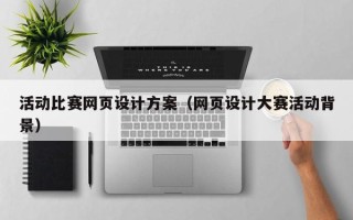 六安活动比赛网页设计方案（网页设计大赛活动背景）